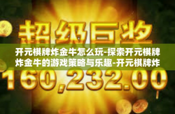 开元棋牌炸金牛怎么玩-探索开元棋牌炸金牛的游戏策略与乐趣-开元棋牌炸金牛怎么玩