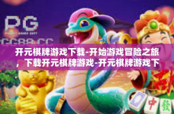 开元棋牌游戏下载-开始游戏冒险之旅，下载开元棋牌游戏-开元棋牌游戏下载