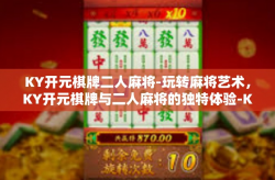 KY开元棋牌二人麻将-玩转麻将艺术，KY开元棋牌与二人麻将的独特体验-KY开元棋牌二人麻将