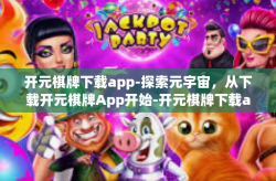 开元棋牌下载app-探索元宇宙，从下载开元棋牌App开始-开元棋牌下载app