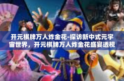 开元棋牌万人炸金花-探访新中式元宇宙世界，开元棋牌万人炸金花盛宴透视解析-开元棋牌万人炸金花