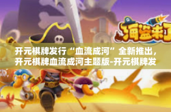 开元棋牌发行“血流成河”全新推出，开元棋牌血流成河主题版-开元棋牌发行“血流成河”