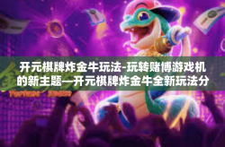 开元棋牌炸金牛玩法-玩转赌博游戏机的新主题—开元棋牌炸金牛全新玩法分享-开元棋牌炸金牛玩法
