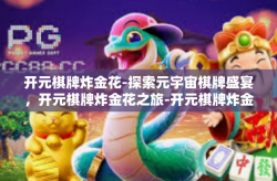 开元棋牌炸金花-探索元宇宙棋牌盛宴，开元棋牌炸金花之旅-开元棋牌炸金花