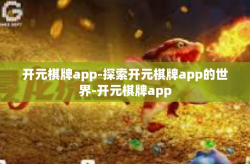 开元棋牌app-探索开元棋牌app的世界-开元棋牌app