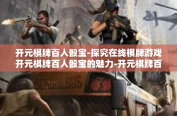 开元棋牌百人骰宝-探究在线棋牌游戏开元棋牌百人骰宝的魅力-开元棋牌百人骰宝