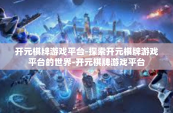 开元棋牌游戏平台-探索开元棋牌游戏平台的世界-开元棋牌游戏平台