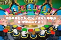单挑牛牛怎么玩-如何玩转单挑牛牛游戏-单挑牛牛怎么玩