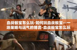 血战骰宝怎么玩-如何玩血战骰宝—一场策略与运气的博弈-血战骰宝怎么玩