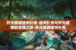 开元棋牌德州扑克-德州扑克与开元棋牌的竞技之旅-开元棋牌德州扑克