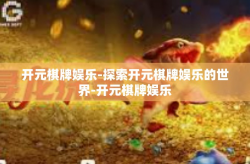 开元棋牌娱乐-探索开元棋牌娱乐的世界-开元棋牌娱乐