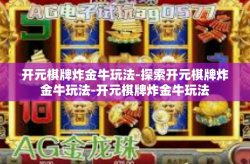 开元棋牌炸金牛玩法-探索开元棋牌炸金牛玩法-开元棋牌炸金牛玩法