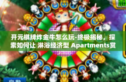 开元棋牌炸金牛怎么玩-终极揭秘，探索如何让 淋浴经济型 Apartments赏金玩家畅游全新版本的炸金牛玩法 以开元棋牌炸金牛游戏指南为题-开元棋牌炸金牛怎么玩