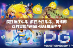 疯狂抢庄牛牛-疯狂抢庄牛牛，网络游戏的冒险与挑战-疯狂抢庄牛牛