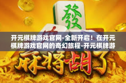 开元棋牌游戏官网-全新开启！在开元棋牌游戏官网的奇幻旅程-开元棋牌游戏官网