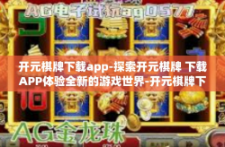 开元棋牌下载app-探索开元棋牌 下载APP体验全新的游戏世界-开元棋牌下载app