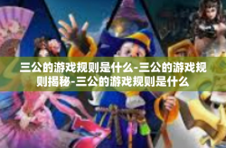 三公的游戏规则是什么-三公的游戏规则揭秘-三公的游戏规则是什么