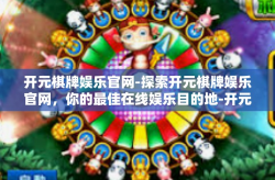 开元棋牌娱乐官网-探索开元棋牌娱乐官网，你的最佳在线娱乐目的地-开元棋牌娱乐官网
