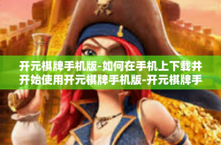 开元棋牌手机版-如何在手机上下载并开始使用开元棋牌手机版-开元棋牌手机版