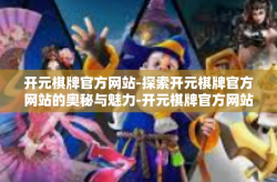 开元棋牌官方网站-探索开元棋牌官方网站的奥秘与魅力-开元棋牌官方网站