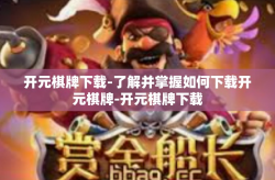 开元棋牌下载-了解并掌握如何下载开元棋牌-开元棋牌下载