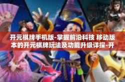 开元棋牌手机版-掌握前沿科技 移动版本的开元棋牌玩法及功能升级详探-开元棋牌手机版