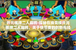 开元棋牌二人麻将-探秘在线竞技开元棋牌二人麻将，关于快节奏的创新与经典魅力融合-开元棋牌二人麻将