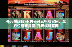 开元棋牌官网-关于开元棋牌官网，全方位游戏指南-开元棋牌官网