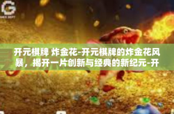 开元棋牌 炸金花-开元棋牌的炸金花风暴，揭开一片创新与经典的新纪元-开元棋牌 炸金花