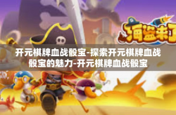 开元棋牌血战骰宝-探索开元棋牌血战骰宝的魅力-开元棋牌血战骰宝