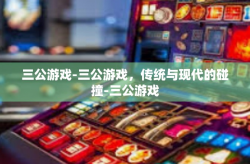 三公游戏-三公游戏，传统与现代的碰撞-三公游戏