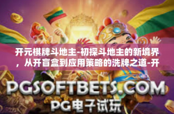 开元棋牌斗地主-初探斗地主的新境界，从开盲盒到应用策略的洗牌之道-开元棋牌斗地主