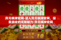 开元棋牌官网-进入开元棋牌官网，探索游戏的无限魅力-开元棋牌官网