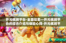 开元棋牌平台-全面探索—开元棋牌平台的综合介绍与体验心得-开元棋牌平台