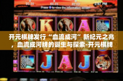 开元棋牌发行“血流成河”新纪元之兆，血流成河牌的诞生与探索-开元棋牌发行“血流成河”