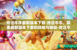 抢庄牛牛最新版本下载-抢庄牛牛，探索最新版本下载的攻略与体验-抢庄牛牛最新版本下载