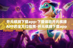 开元棋牌下载app-下载体验开元棋牌APP的全方位指南-开元棋牌下载app
