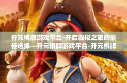 开元棋牌游戏平台-开启虚拟之旅的最佳选择—开元棋牌游戏平台-开元棋牌游戏平台