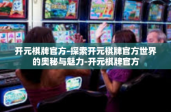 开元棋牌官方-探索开元棋牌官方世界的奥秘与魅力-开元棋牌官方