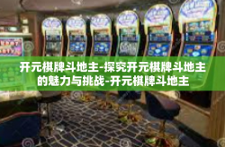 开元棋牌斗地主-探究开元棋牌斗地主的魅力与挑战-开元棋牌斗地主