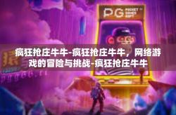 疯狂抢庄牛牛-疯狂抢庄牛牛，网络游戏的冒险与挑战-疯狂抢庄牛牛