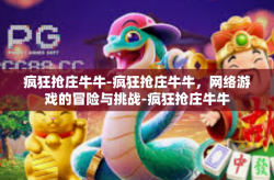 疯狂抢庄牛牛-疯狂抢庄牛牛，网络游戏的冒险与挑战-疯狂抢庄牛牛