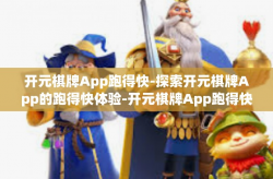 开元棋牌App跑得快-探索开元棋牌App的跑得快体验-开元棋牌App跑得快