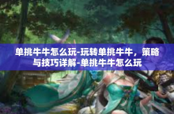 单挑牛牛怎么玩-玩转单挑牛牛，策略与技巧详解-单挑牛牛怎么玩