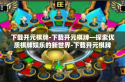 下载开元棋牌-下载开元棋牌—探索优质棋牌娱乐的新世界-下载开元棋牌