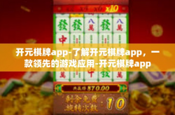 开元棋牌app-了解开元棋牌app，一款领先的游戏应用-开元棋牌app