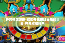 开元棋牌娱乐-探索开元棋牌娱乐的世界-开元棋牌娱乐