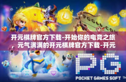 开元棋牌官方下载-开始你的电竞之旅，元气满满的开元棋牌官方下载-开元棋牌官方下载