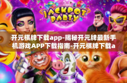开元棋牌下载app-揭秘开元牌最新手机游戏APP下载指南-开元棋牌下载app