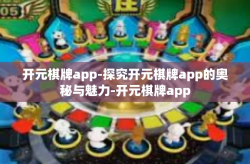 开元棋牌app-探究开元棋牌app的奥秘与魅力-开元棋牌app